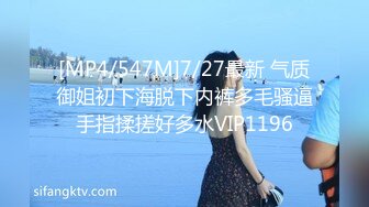 [MP4/547M]7/27最新 气质御姐初下海脱下内裤多毛骚逼手指揉搓好多水VIP1196