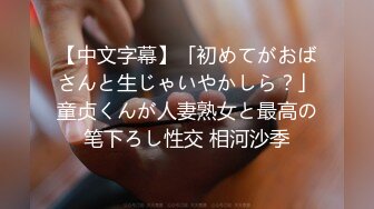 【中文字幕】「初めてがおばさんと生じゃいやかしら？」童贞くんが人妻熟女と最高の笔下ろし性交 相河沙季