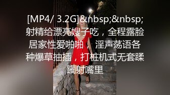 [MP4/ 3.2G]&nbsp;&nbsp;射精给漂亮嫂子吃，全程露脸居家性爱啪啪， 淫声荡语各种爆草抽插，打桩机式无套蹂躏射嘴里