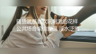 骚货就是喜欢玩刺激的花样 公共场合偷偷操逼 淫水泛滥