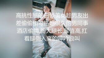 高挑性感的白领美女趁男友出差偷偷和勾搭她很久的男同事酒店偷情,胸大腿长,颜值高,扛着腿侧入爽的呻吟浪叫