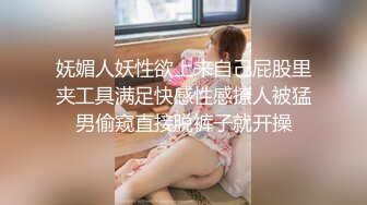 妩媚人妖性欲上来自己屁股里夹工具满足快感性感撩人被猛男偷窥直接脱裤子就开操