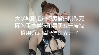 大学城附近钟点房偷拍刚做完隆胸手术学妹和男朋友开房貌似用力太猛把伤口弄开了