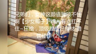 兄弟们，女神这颜值我顶不住啊【少女椰子】鸡儿有点扛不住~狂撸，顶级颜值好身材 撸管佳作 (2)