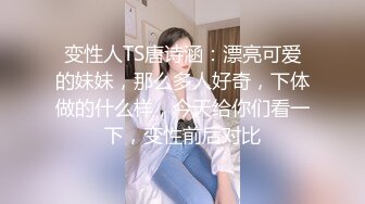 变性人TS唐诗涵：漂亮可爱的妹妹，那么多人好奇，下体做的什么样，今天给你们看一下，变性前后对比