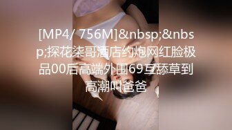 [MP4/ 756M]&nbsp;&nbsp;探花柒哥酒店约炮网红脸极品00后高端外围69互舔草到高潮叫爸爸