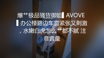 爆艹极品骚货御姐▌AVOVE ▌办公楼路边车震紧张又刺激，水嫩白虎怎么艹都不腻 注意音量