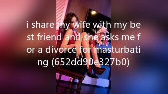 i share my wife with my best friend and she asks me for a divorce for masturbating (652dd90e327b0)