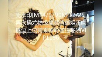 无水印[MP4/1790M]12/25 再次操尤物级高颜值御姐舌吻挑逗上位骑乘呻吟碰撞啪啪VIP1196