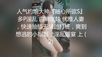 人气约炮大神『随心所欲S』多P淫乱 白嫩学妹 优雅人妻，快速抽插无情的打桩，爽到想逃的小姐姐，淫乱盛宴 上 (2)