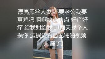 漂亮黑丝人妻 不要老公我要真鸡吧 啊啊快点快点 好痒好痒 给我射给我 过两天找个人操你 边操边看自己啪啪视频 太骚了