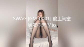 SWAG [GM-0001] 偷上闺蜜男友の床 Mio