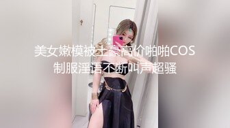 美女嫩模被土豪高价啪啪COS制服淫语不断叫声超骚