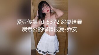 爱豆传媒 id-5372 怨妻给暴戾老公的绿帽报复-乔安