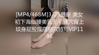 [MP4/468M]3/25最新 美女初下海细腰美乳无毛骚穴背上纹身屁股摇摆掰穴特写VIP1196