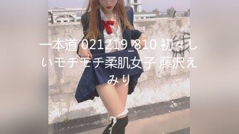 一本道 021219_810 初々しいモチモチ柔肌女子 藤沢えみり