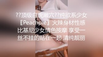 ??顶级白虎嫩穴??纯欲系少女〖Peachpie〗火辣身材性感比基尼少女情色按摩 享受一丝不挂的贴在一起 清纯靓丽