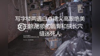 写字楼两遇白点裙尖高跟绝美女主管,肥硕的圆臀和狭长穴缝迷死人