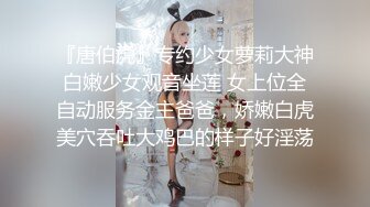 『唐伯虎』专约少女萝莉大神白嫩少女观音坐莲 女上位全自动服务金主爸爸，娇嫩白虎美穴吞吐大鸡巴的样子好淫荡