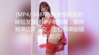 [MP4/ 688M] 胖虎东南亚约妹短发骚骚妹子塞项圈，假屌骑乘边深喉交，上位骑乘抽插无毛粉穴