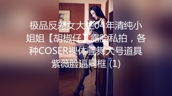 极品反差女大生04年清纯小姐姐【胡椒仔】露脸私拍，各种COSER裸体骚舞大号道具紫薇脸逼同框 (1)