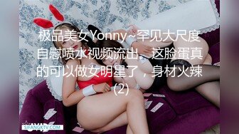 极品美女Yonny~罕见大尺度自慰喷水视频流出。这脸蛋真的可以做女明星了，身材火辣 (2)