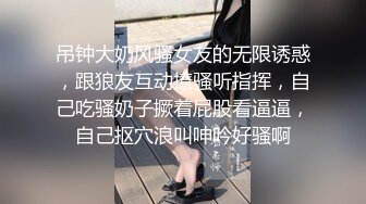 吊钟大奶风骚女友的无限诱惑，跟狼友互动撩骚听指挥，自己吃骚奶子撅着屁股看逼逼，自己抠穴浪叫呻吟好骚啊