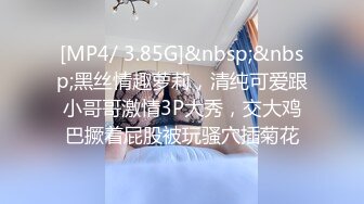 [MP4/ 3.85G]&nbsp;&nbsp;黑丝情趣萝莉，清纯可爱跟小哥哥激情3P大秀，交大鸡巴撅着屁股被玩骚穴插菊花