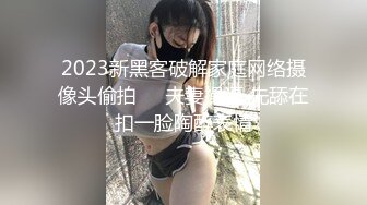 2023新黑客破解家庭网络摄像头偷拍❤️夫妻操逼 先舔在扣一脸陶醉表情