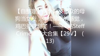 【自整理】找个口技出众的母狗当女友，体验深喉的感觉，鸡巴要爽翻了！——P站SteffCrime最新大合集【29V】  (13)