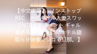 【中文字幕】≪ノンストップREC≫ 絶伦ギャル人妻スワップNTRドキュメント ギャル妻めるさん。 【SMホテル寝取らせ映像でシコる旦那。】