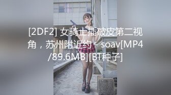 [2DF2] 女骑士插破皮第二视角，苏州附近约 - soav[MP4/89.6MB][BT种子]