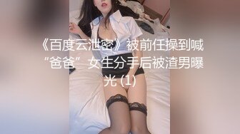 《百度云泄密》被前任操到喊“爸爸”女生分手后被渣男曝光 (1)