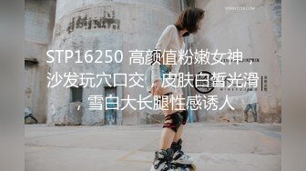 STP16250 高颜值粉嫩女神，沙发玩穴口交，皮肤白皙光滑，雪白大长腿性感诱人