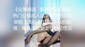 《众筹精选✅重磅作品》极品热门女模成人站非常火的巨乳御姐【翁雨澄(娃娃)】私拍剧情，爆乳淫乱女上司绝伦性交2