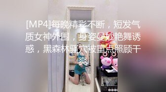 [MP4]每晚精彩不断，短发气质女神外围，身姿曼妙艳舞诱惑，黑森林骚穴被重点照顾干爽