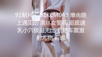 91制片厂 91KCM043 爆肏路上遇见的 黑丝女警花 挺拔速乳小穴极湿无比 香艳车震激射尤物 莉娜