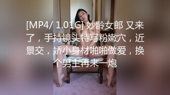 [MP4/ 1.01G] 妙龄女郎 又来了，手持镜头特写粉嫩穴，近景交，娇小身材啪啪做爱，换个男主再来一炮