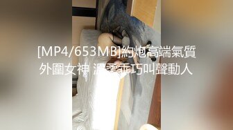 [MP4/653MB]約炮高端氣質外圍女神 溫柔乖巧叫聲動人