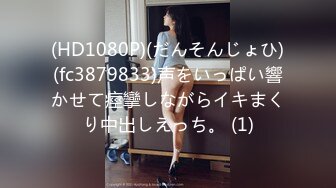 (HD1080P)(だんそんじょひ)(fc3879833)声をいっぱい響かせて痙攣しながらイキまくり中出しえっち。 (1)