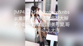 [MP4/ 716M]&nbsp;&nbsp;童顏巨乳,雙馬尾麻花大辮子小姑娘,蝴蝶結,甜美可愛,哥哥菊花不可以,太疼