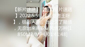 【新片速遞】【超清新片速遞】2022.5.5，【隔壁老王呀】，极品人妻，老公欠了赌债，无奈出来兼职，风情万种[1850MB/MP4/01:41:48]