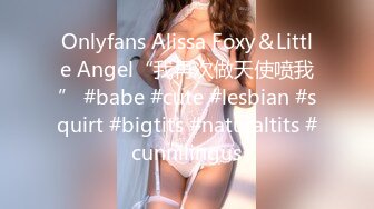 Onlyfans Alissa Foxy＆Little Angel“我再次做天使喷我” #babe #cute #lesbian #squirt #bigtits #naturaltits #cunnilingus