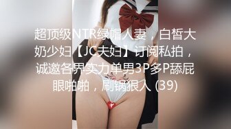 超顶级NTR绿帽人妻，白皙大奶少妇【JC夫妇】订阅私拍，诚邀各界实力单男3P多P舔屁眼啪啪，刷锅狠人 (39)