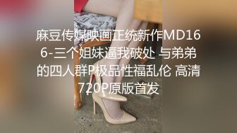 麻豆传媒映画正统新作MD166-三个姐妹逼我破处 与弟弟的四人群P极品性福乱伦 高清720P原版首发