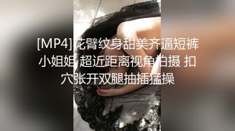 [MP4]花臂纹身甜美齐逼短裤小姐姐 超近距离视角拍摄 扣穴张开双腿抽插猛操