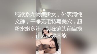 纯欲系尤物美少女，外表清纯文静，干净无毛特写美穴，超粉水嫩多汁，怼在镜头前自摸，让人欲罢不能