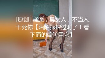 [原创] 骚逼，臭女人，不当人干死你【陌陌探探过时了！看下面的简阶用它】