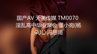 国产AV 天美传媒 TM0070 淫乱高中毕业聚会 董小宛(杨朵儿) 冯思雨