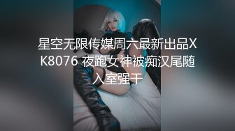 星空无限传媒周六最新出品XK8076 夜跑女神被痴汉尾随入室强干